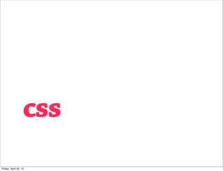 css
Friday, April 20, 12
 