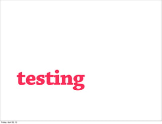 testing
Friday, April 20, 12
 