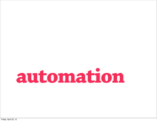 automation
Friday, April 20, 12
 