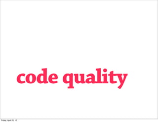 code quality
Friday, April 20, 12
 
