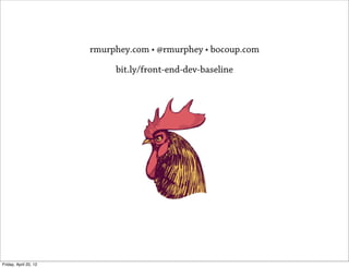 rmurphey.com • @rmurphey • bocoup.com

                            bit.ly/front-end-dev-baseline




Friday, April 20, 12
 