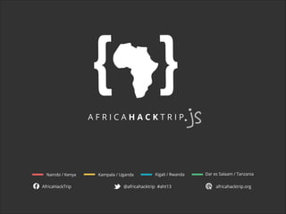AfricAHackTrip

Nairobi / Kenya

AfricaHackTrip

Kampala / Uganda

Kigali / Rwanda

@africahacktrip #aht13

Dar es Salaam / Tanzania

africahacktrip.org

 