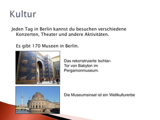 Jeden Tag in Berlin kannstdubesuchen verschiedene Konzerten, Theater und andere Aktivitäten. Es gibt 170Museen in Berlin.KulturDas rekonstruierteIschtar-Tor von Babylon im Pergamonmuseum. Die Museumsinsel ist ein Weltkulturerbe 