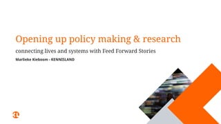 Opening up policy making & research
connecting lives and systems with Feed Forward Stories
Marlieke Kieboom - KENNISLAND
 