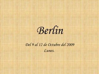 Berlin Del 9 al 12 de Octubre del 2009 Lunes.  