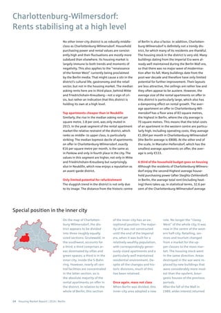 24 Housing Market Report | 2016 | Berlin
No other inner-city district is as robustly middle-
class as Charlottenburg-Wilmersdorf. Household
purchasing power and rental values are consist-
ently high and their fluctuations are mostly more
subdued than elsewhere. Its housing market is
largely immune to both trends and moments of
negativity. This also applies to the “renaissance
of the former West” currently being proclaimed
by the Berlin media. That might cause a stir in the
district’s cultural life, gastronomy and the retail
sector, but not in the housing market. The median
asking rents here are in third place, behind Mitte
and Friedrichshain-Kreuzberg – not a sign of cri-
sis, but rather an indication that this district is
holding its own at a high level.
Top apartments cheaper than in Neukölln
Similarly, the rise in the median asking rent per
square metre, 1.8 per cent, was only muted in
2015. In the peak segment of the rental apartment
market the relative restraint of the district, which
ranks as middle- to upper class, is particularly
striking: The median topmost decile of apartments
on offer in Charlottenburg-Wilmersdorf, exactly
€16 per square metre per month, is the same as
in Pankow and only in fourth place in the city. The
values in this segment are higher, not only in Mitte
and Friedrichshain-Kreuzberg but surprisingly,
also in Neukölln, which now enjoys a reputation as
an avant-garde district.
Only limited potential for refurbishment
The sluggish trend in the district is not only due
to its image. The distance from the historic centre
of Berlin is also a factor. In addition, Charlotten-
burg-Wilmersdorf is definitely not a trendy dis-
trict, for which many of its residents are thankful.
The housing stock in the district is very old. Many
buildings dating from the Imperial Era were al-
ready well maintained during the Berlin Wall era,
so that there was no major wave of modernisa-
tion after its fall. Many buildings date from the
post-war decade and therefore have only limited
potential for further improvement. Their layouts
are less attractive, the ceilings are rather low and
they often appear to be austere. However, the
average size of the rental apartments on offer in
this district is particularly large, which also has
a dampening effect on rental growth. The aver-
age apartment on offer in Charlottenburg-Wil-
mersdorf has a floor area of 83 square metres,
the highest in Berlin, where the city average is
70 square metres. This means that the total costs
of an apartment in the western centre are particu-
larly high. Including operating costs, they average
€1,064 per month in Charlottenburg-Wilmersdorf
(the Berlin average is €808). At the other end of
the scale, in Marzahn-Hellersdorf, which has the
smallest average apartments on offer, the aver-
age is only €533.
A third of the household budget goes on housing
Although the residents of Charlottenburg-Wilmers-
dorf enjoy the second-highest average house-
hold purchasing power (after Steglitz-Zehlendorf)
in Berlin, the average total rent (including heat-
ing) there takes up, in statistical terms, 32.6 per
cent of the Charlottenburg-Wilmersdorf average
On the map of Charlotten-
burg-Wilmersdorf, the dis-
trict appears to be divided
into three roughly equally
sized sections: Grunewald, in
the southwest, accounts for
a third; a third comprises ar-
eas dominated by villas and
green spaces; a third is in the
inner city, inside the S-Bahn
ring. However, nearly all cen-
tral facilities are concentrated
in the latter section, as is
the absolute majority of the
rental apartments on offer in
the district. In relation to the
whole of Berlin, this section
of the inner-city has an ex-
ceptional position: The major-
ity of it was not constructed
until the end of the Imperial
era, when it was built for a
relatively wealthy population,
with correspondingly gener-
ously-sized apartments and a
particularly well maintained
residential environment. De-
spite all the changes and his-
toric divisions, much of this
has been retained.
Once again, mass not class
When Berlin was divided, this
inner-city area adopted a new
role. No longer the “classy
West” of the whole city, it was
now in the centre of the west-
ern half-city. Retailing, ser-
vices and tourism changed
from a market for the up-
per classes to the mass mar-
ket. The housing stock went
in the same direction. Areas
destroyed in the war were re-
placed by new buildings that
were considerably more mod-
est than the opulent, bour-
geois houses of the previous
periods.
After the fall of the Wall in
1989, wider interest returned
Charlottenburg-Wilmersdorf:
Rents stabilising at a high level
Special position in the inner city
 