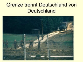 Grenze trennt Deutschland von
Deutschland
 