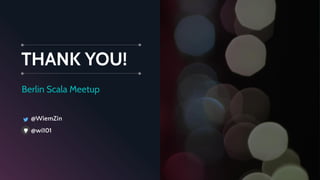 THANK YOU!
Berlin Scala Meetup
@WiemZin
@wi101
 