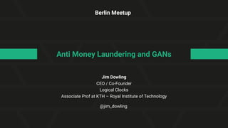 Jim Dowling
CEO / Co-Founder
Logical Clocks
Associate Prof at KTH – Royal Institute of Technology
Anti Money Laundering and GANs
Berlin Meetup
@jim_dowling
 