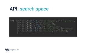 API: search space
SPACE = [skopt.space.Real(0.01, 0.5, name='learning_rate', prior='log-uniform'),
skopt.space.Integer(1, ...
