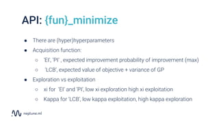 API: {fun}_minimize
● There are (hyper)hyperparameters
● Acquisition function:
○ ‘EI’, ‘PI’ , expected improvement probabi...