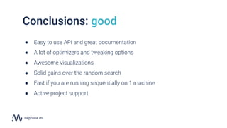 Conclusions: good
● Easy to use API and great documentation
● A lot of optimizers and tweaking options
● Awesome visualiza...