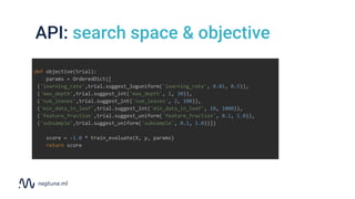 API: search space & objective
def objective(trial):
params = OrderedDict([
('learning_rate',trial.suggest_loguniform('lear...