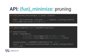 API: {fun}_minimize: pruning
from optuna.integration import LightGBMPruningCallback
def objective(trial):
params = Ordered...