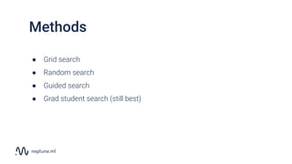 ● Grid search
● Random search
● Guided search
● Grad student search (still best)
Methods
 
