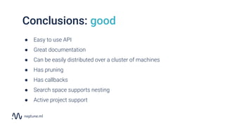 Conclusions: good
● Easy to use API
● Great documentation
● Can be easily distributed over a cluster of machines
● Has pru...