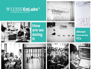 How
are we
doing
it

Attract
International

VCs



 