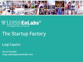 The Startup Factory

Luigi Capello

Ceo & Founder
Luigi.capello@luissenlabs.com

 