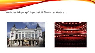 Uno dei teatri d’opera più importanti è il Theater des Westens.
 