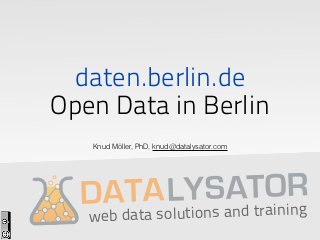 daten.berlin.de
Open Data in Berlin
   Knud Möller, PhD, knud@datalysator.com




             S t OR
         LYns aAdTraining
  DATtAolutio n
      as
   web da
 