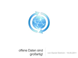 offene Daten sind
                     von Daniel Dietrich - 18.05.2011
        großartig!
 