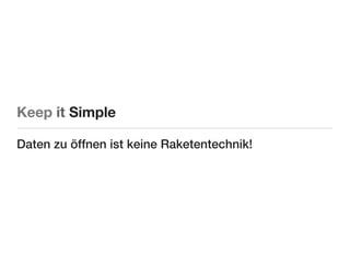 Keep it Simple

Daten zu öffnen ist keine Raketentechnik!
 