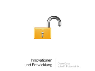 Innovationen
                  Open Data
und Entwicklung   schafft Potential für..
 