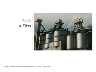 Apps
                ≠ Silos




Apps brauchen offene Datenquellen - keine Datensilos!
 
