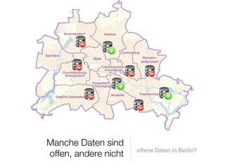 Manche Daten sind
                      offene Daten in Berlin?
offen, andere nicht
 