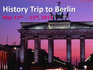 History Trip to Berlin May 11th  – 13th, 2011 