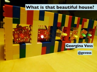 What is that beautiful house?




                Georgina Voss
                      @gsvoss
 