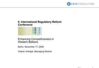 II. International Regulatory Reform
Conference

Enhancing Competitiveness in
Western Balkans
Berlin, November 17, 2008.
Vedran Antoljak, Managing Director

 
