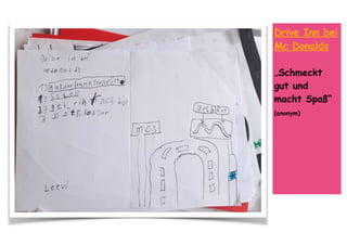 Drive Inn bei
Mc Donalds
„Schmeckt
gut und
macht Spaß“
(anonym)
 
