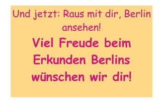 Und jetzt: Raus mit dir, Berlin
ansehen!
Viel Freude beim
Erkunden Berlins
wünschen wir dir!
 