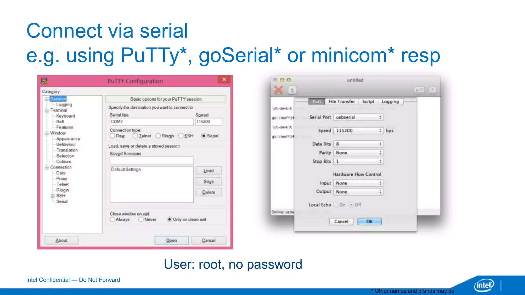 Intel Confidential — Do Not Forward
Connect via serial
e.g. using PuTTy*, goSerial* or minicom* resp
User: root, no password
* Other names and brands may be
 