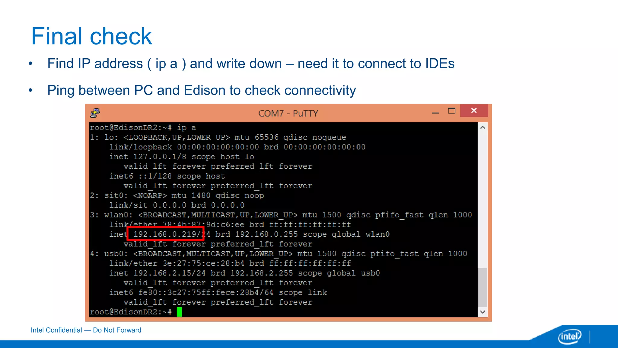 Intel Confidential — Do Not Forward
Final check
• Find IP address ( ip a ) and write down – need it to connect to IDEs
• Ping between PC and Edison to check connectivity
 