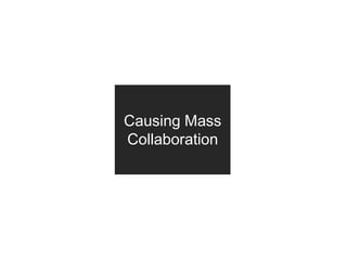 Causing Mass Collaboration 