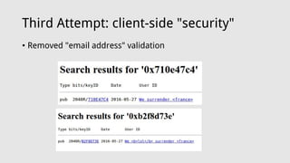 Third Attempt: client-side "security"
• Removed "email address" validation
 