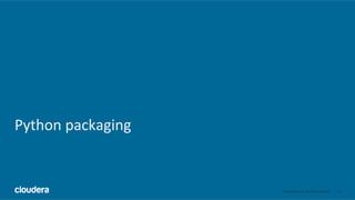 14	
  ©	
  Cloudera,	
  Inc.	
  All	
  rights	
  reserved.	
  
Python	
  packaging	
  
 