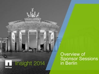 1 
© 2014 NetApp, Inc. All rights reserved. 
Overview of Sponsor Sessions in Berlin  