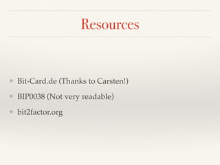 Resources
❖ Bit-Card.de (Thanks to Carsten!)!
❖ BIP0038 (Not very readable)!
❖ bit2factor.org
 
