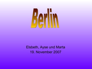 Elsbeth, Ayse und Marta 19. November 2007 Berlin 