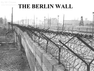 By Mr Crowe
www.SchoolHistory.co.uk
THE BERLIN WALL
 