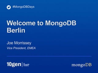#MongoDBDays




Welcome to MongoDB
Berlin
Joe Morrissey
Vice President, EMEA
 