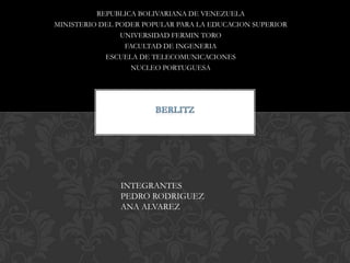 REPUBLICA BOLIVARIANA DE VENEZUELA
MINISTERIO DEL PODER POPULAR PARA LA EDUCACION SUPERIOR
UNIVERSIDAD FERMIN TORO
FACULTAD DE INGENERIA
ESCUELA DE TELECOMUNICACIONES
NUCLEO PORTUGUESA
INTEGRANTES
PEDRO RODRIGUEZ
ANA ALVAREZ
 