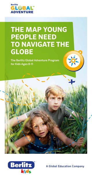THE MAP YOUNG
PEOPLE NEED
TO NAVIGATE THE
GLOBE
The Berlitz Global Adventure Program
for Kids Ages 8-11

 
