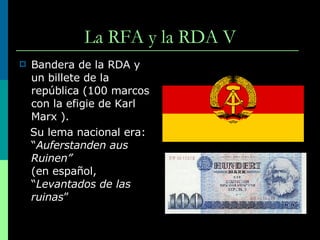 La RFA y la RDA V Bandera de la RDA y un billete de la república (100 marcos con la efigie de Karl Marx ).  Su lema nacional era: “ Auferstanden aus Ruinen” (en español, “ Levantados de las ruinas ” 