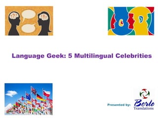 Language Geek: 5 Multilingual Celebrities
Presented by:
 