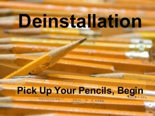Deinstallation
Pick Up Your Pencils, Begin
 