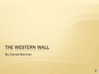 THE WESTERN WALL
By Daniel Berman
 
